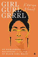 Load image into Gallery viewer, Girl Gurl Grrrl: On Womanhood and Belonging in the Age of Black Girl Magic
