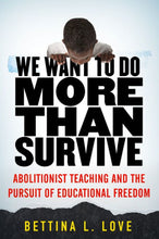 Load image into Gallery viewer, We Want to Do More Than Survive: Abolitionist Teaching and the Pursuit of Educational Freedom